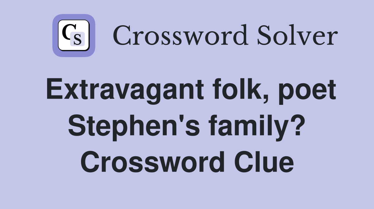 Extravagant folk, poet Stephen's family? Crossword Clue Answers